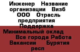 Инженер › Название организации ­ Визб, ООО › Отрасль предприятия ­ Поддержка › Минимальный оклад ­ 24 000 - Все города Работа » Вакансии   . Бурятия респ.